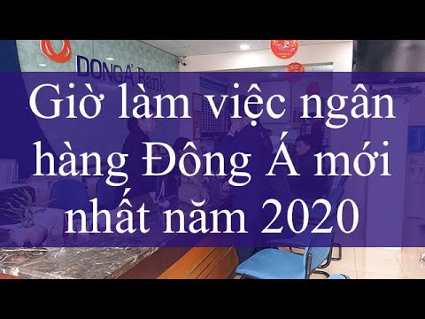 Giờ làm việc ngân hàng Đông Á mới nhất năm 2020