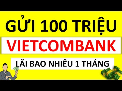Gửi 100 Triệu VIETCOMBANK lãi được bao nhiêu 1 tháng/LÃI SUẤT TIỀN GỬI  VIETCOMBANK