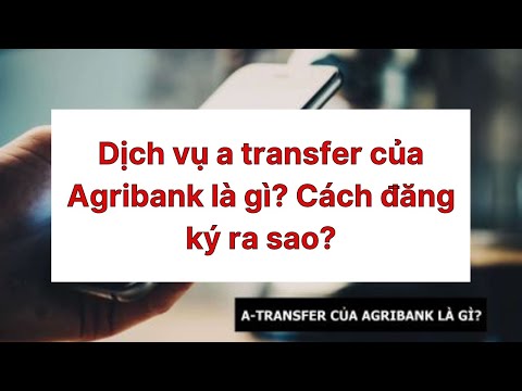 Dịch vụ a transfer của Agribank là gì? Cách đăng ký ra sao?