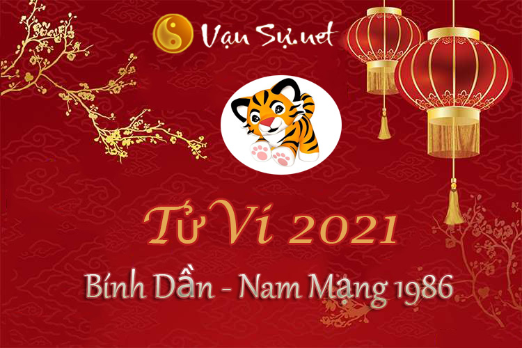Tử Vi Tuổi Bính Dần 2021 - Nam Mạng Sinh Năm 1986 (Chi Tiết)