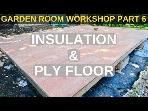 Garden Room Workshop: Part 6. Insulation & Plywood floor